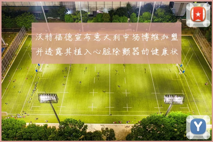 沃特福德宣布意大利中场博维加盟并透露其植入心脏除颤器的健康状况