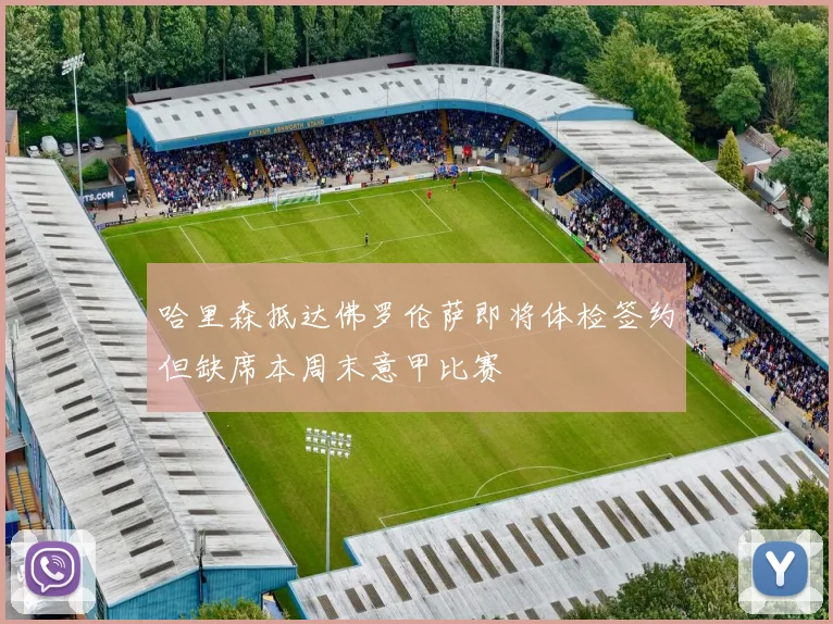 哈里森抵达佛罗伦萨即将体检签约但缺席本周末意甲比赛